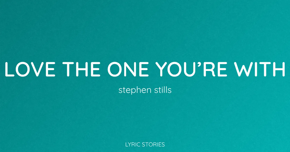 “Love the One You’re With” Lyrics Meaning (Stephen Stills)