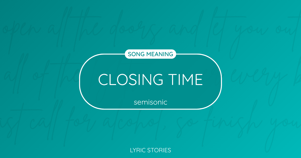 Closing Time Song Meaning - Lyrics Explained