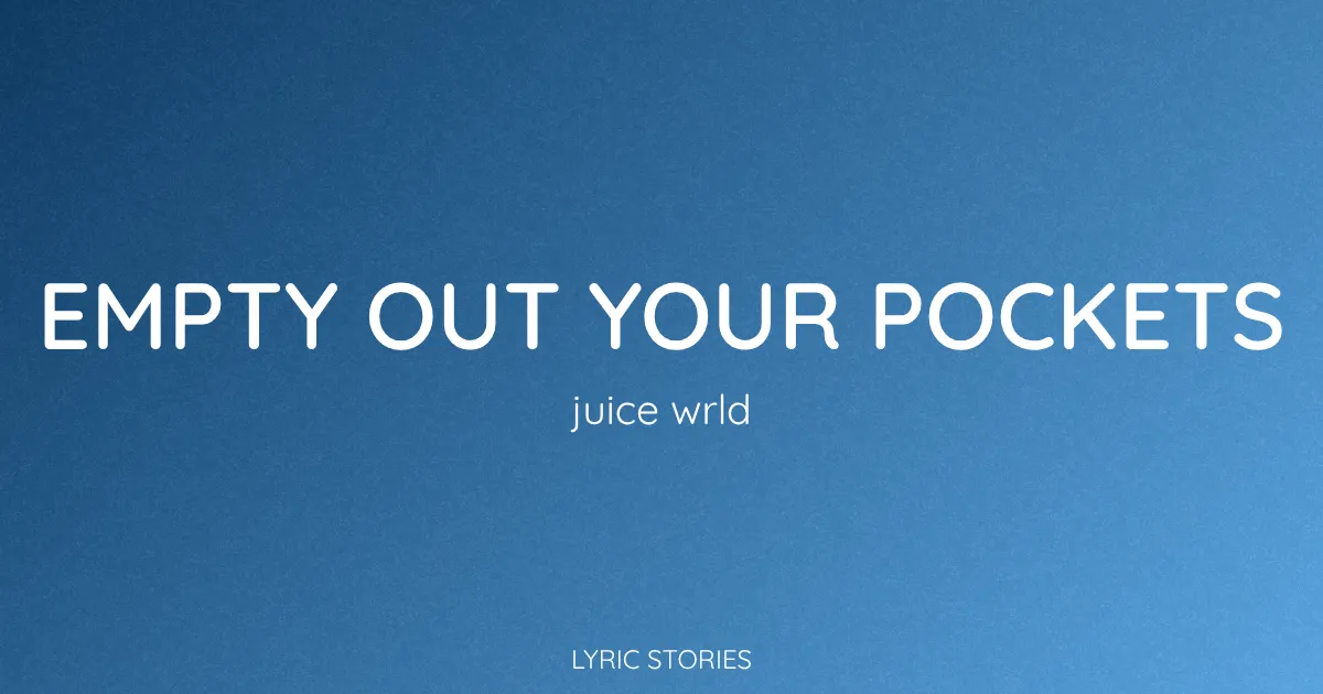 “Empty Out Your Pockets” Lyrics Meaning (Juice WRLD)
