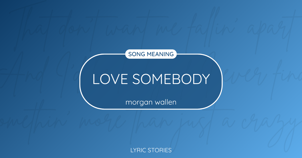 “Love Somebody” Lyrics Meaning (Morgan Wallen)