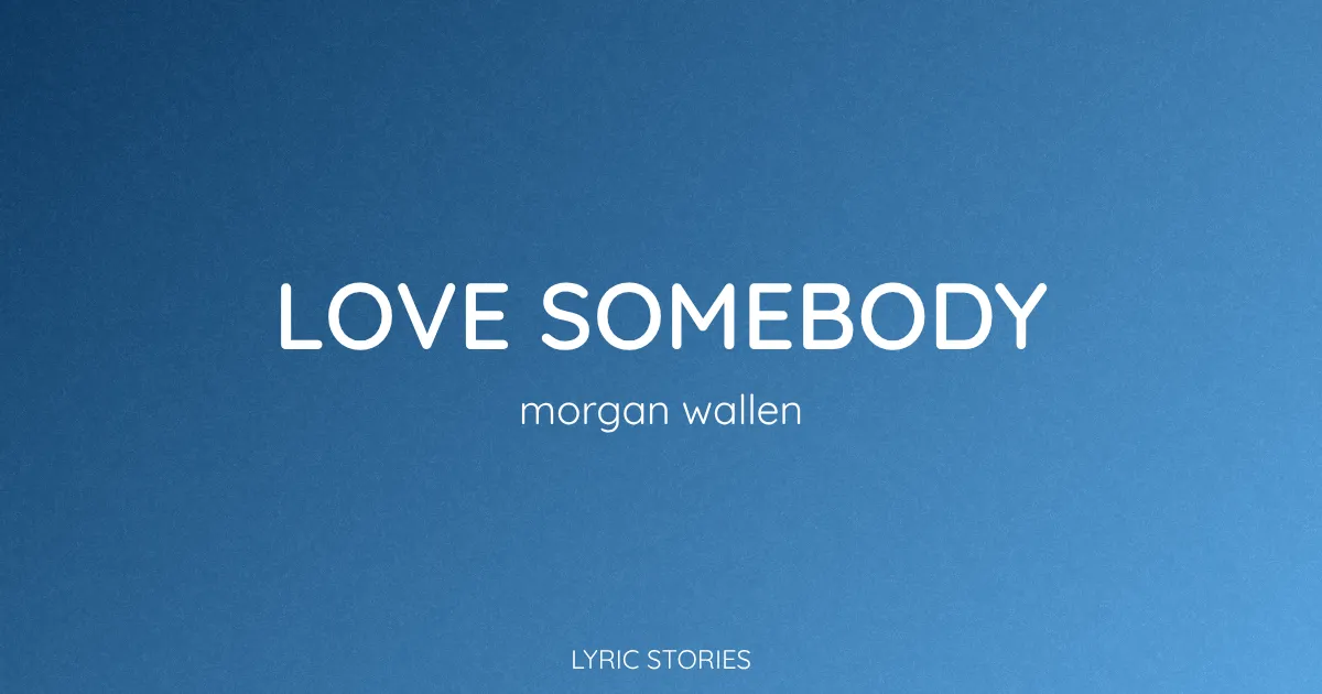 “Love Somebody” Lyrics Meaning (Morgan Wallen)