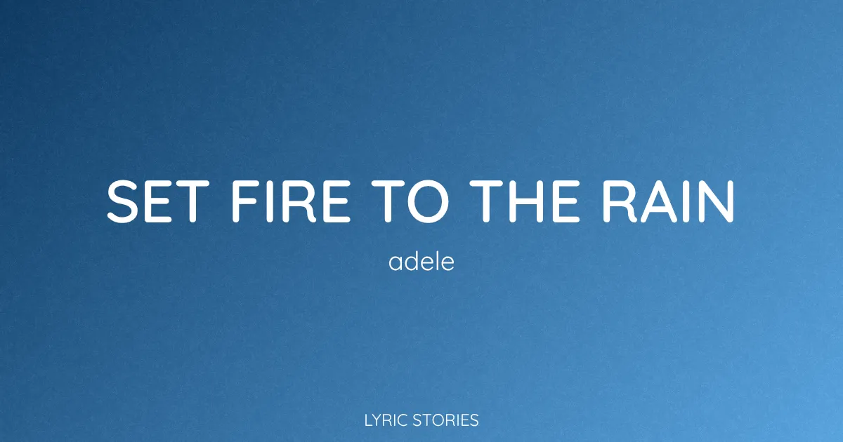 Set Fire to the Rain Song Meaning (Adele Lyrics Explained)