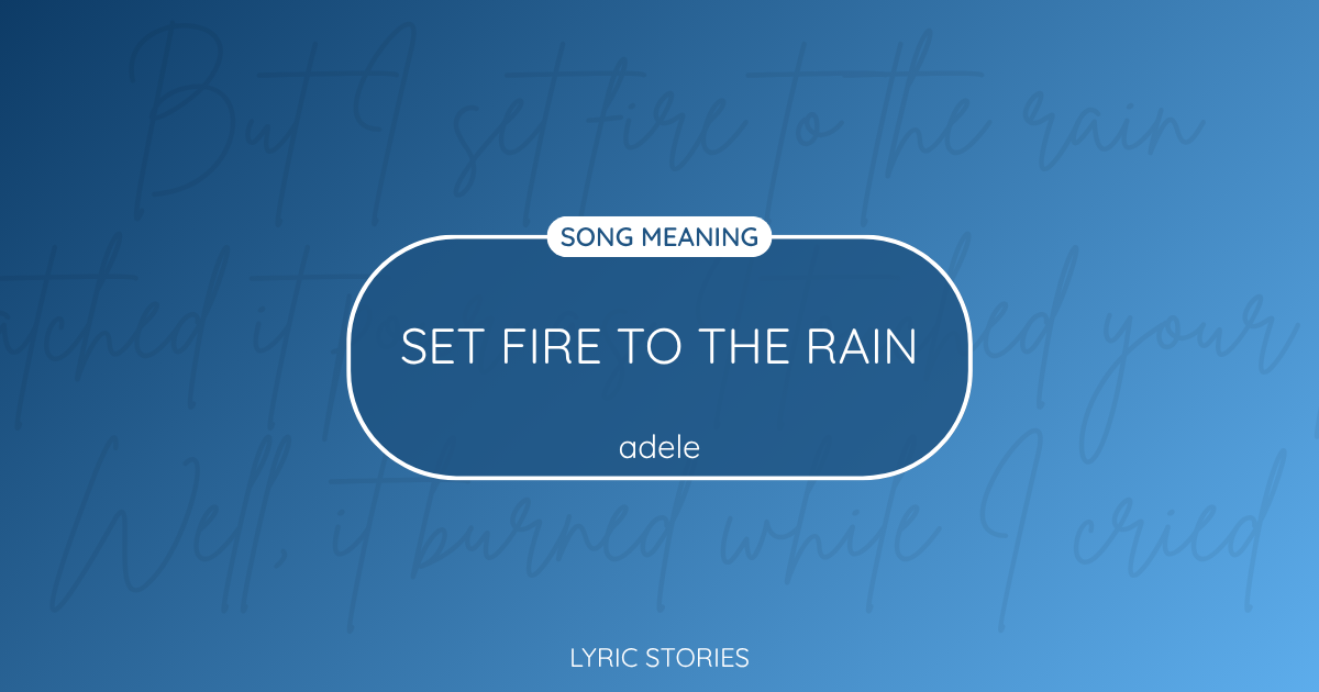“Set Fire to the Rain” Lyrics Meaning (Adele)