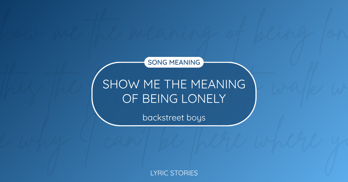 “Show Me the Meaning of Being Lonely” Lyrics Meaning (Backstreet Boys)