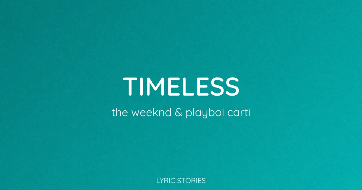“Timeless” Lyrics Meaning (the Weeknd & Playboi Carti)