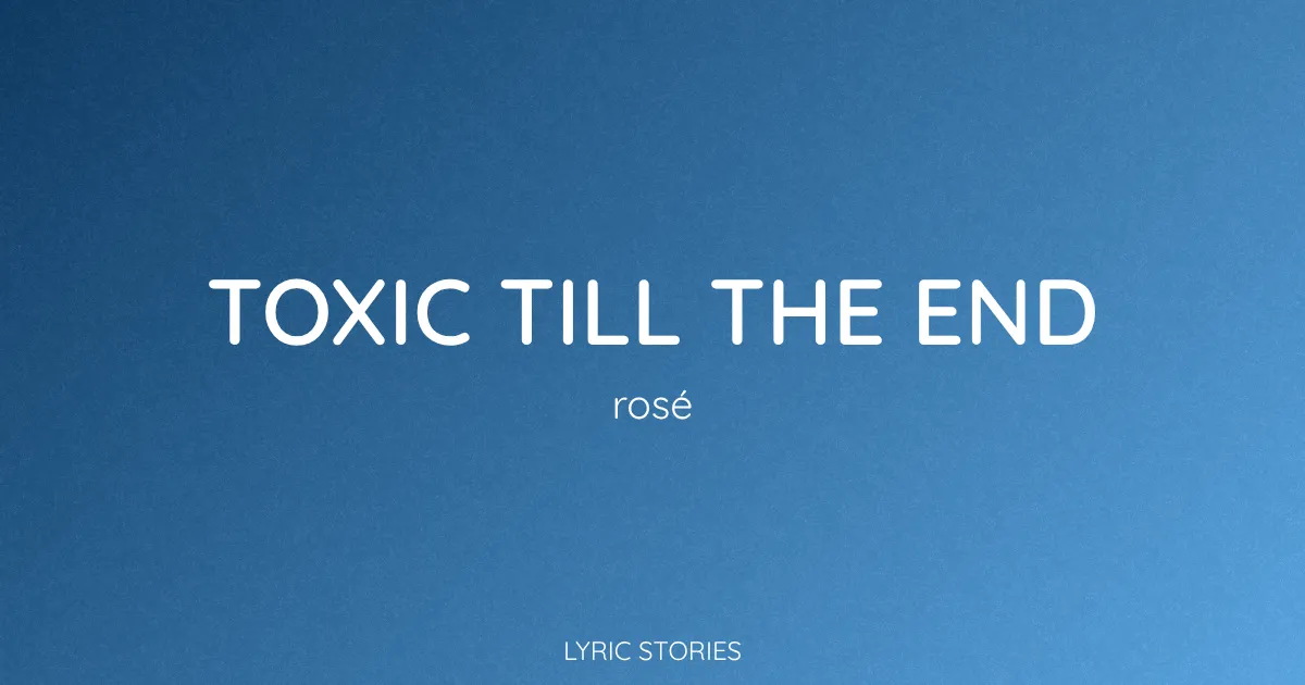 “Toxic Till the End” Lyrics Meaning (Rosé)