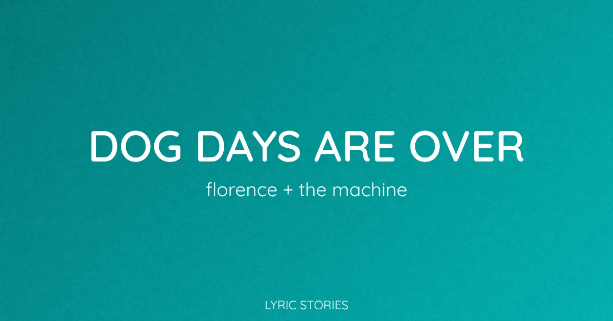 “Dog Days Are Over” Lyrics Meaning (Florence + the Machine)