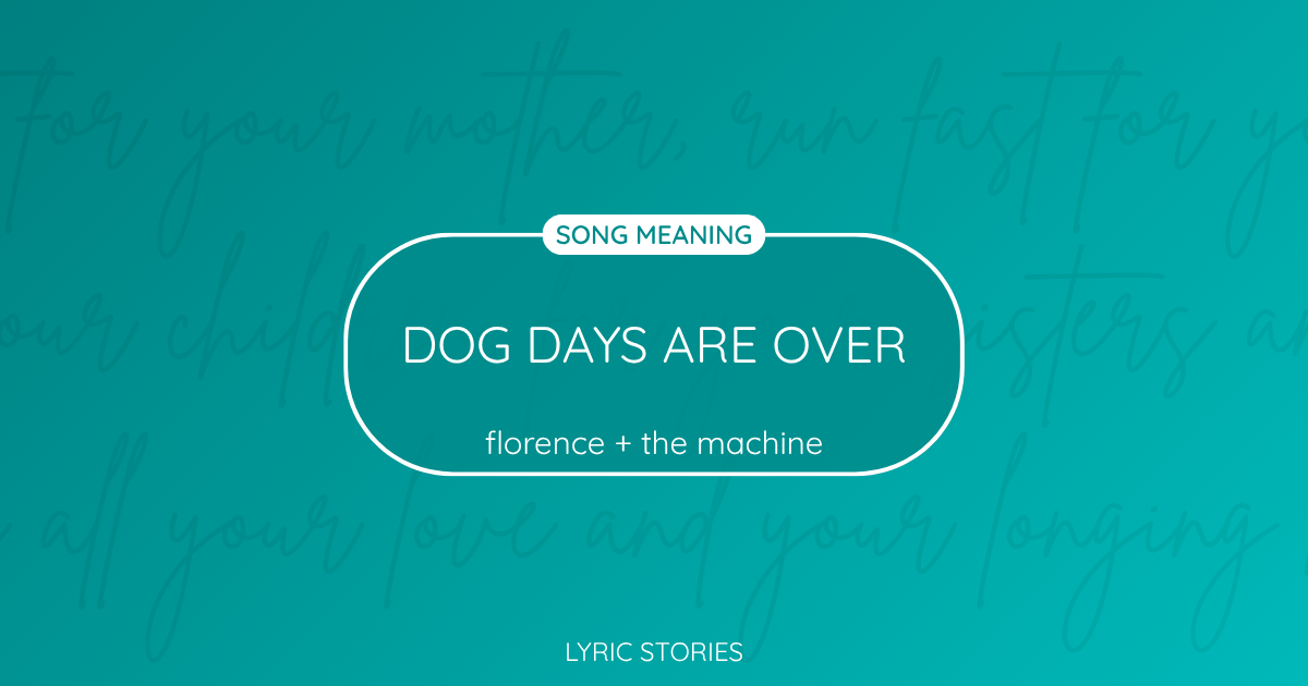 “Dog Days Are Over” Lyrics Meaning (Florence + the Machine)