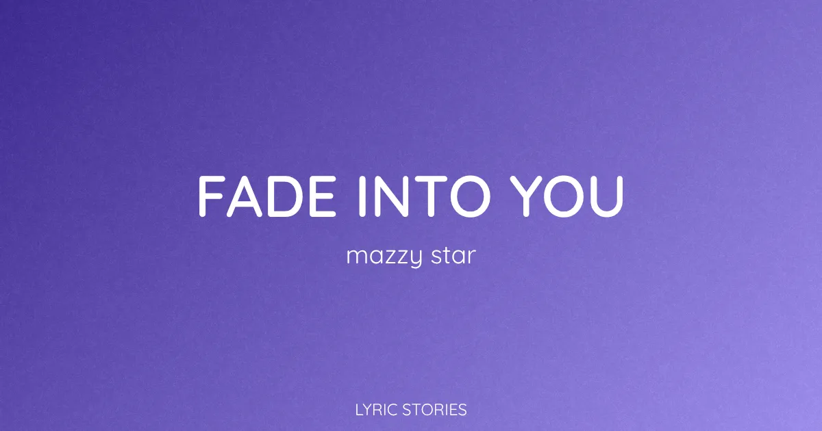 Fade Into You Song Meaning (Mazzy Star Lyrics Explained)