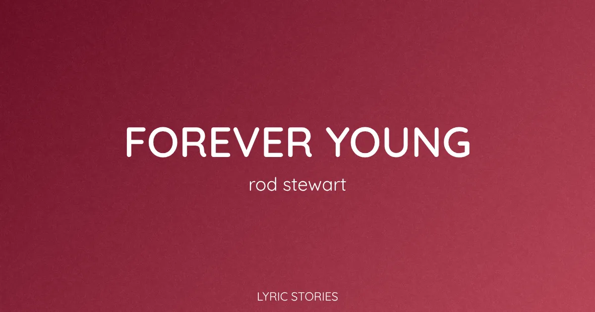 Forever Young Lyrics Meaning (Rod Stewart Song Explained)