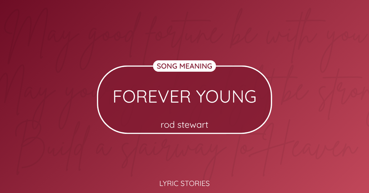 “Forever Young” Lyrics Meaning (Rod Stewart)
