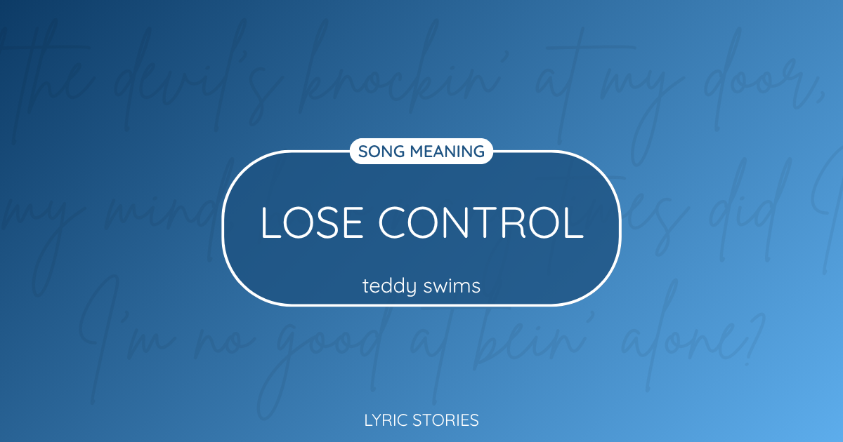 “Lose Control” Lyrics Meaning (Teddy Swims)
