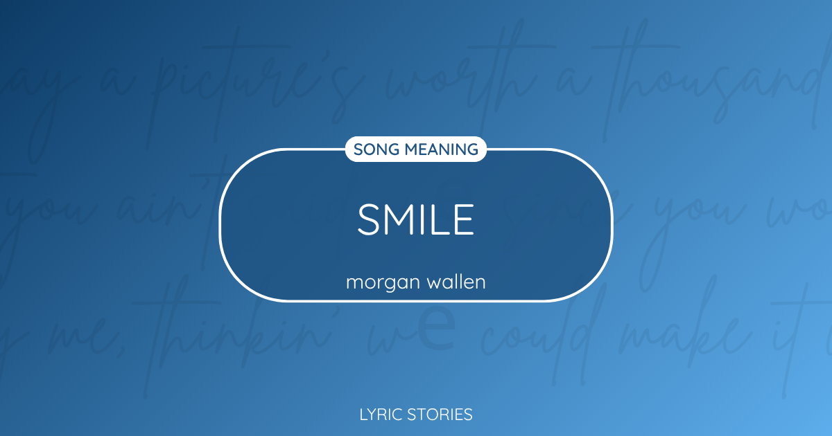 “Smile” Lyrics Meaning (Morgan Wallen)