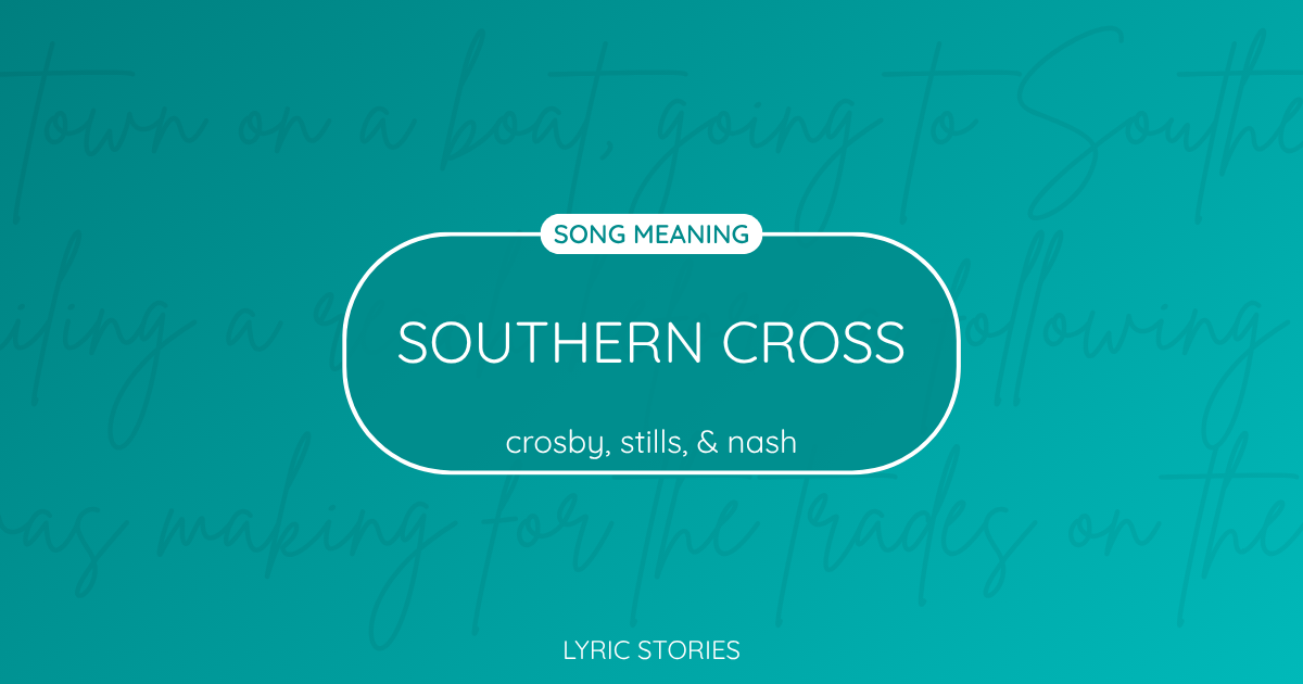 “Southern Cross” Lyrics Meaning (Crosby, Stills & Nash)
