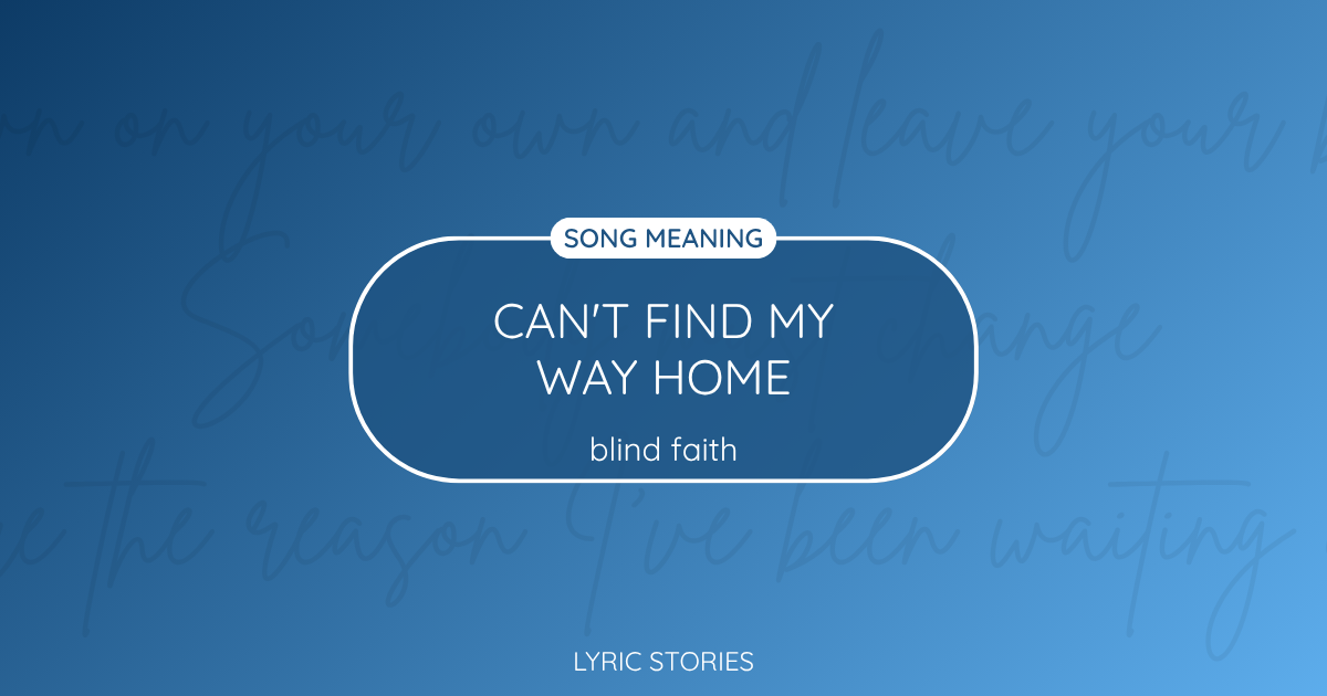 “Can’t Find My Way Home” Lyrics Meaning (Blind Faith)
