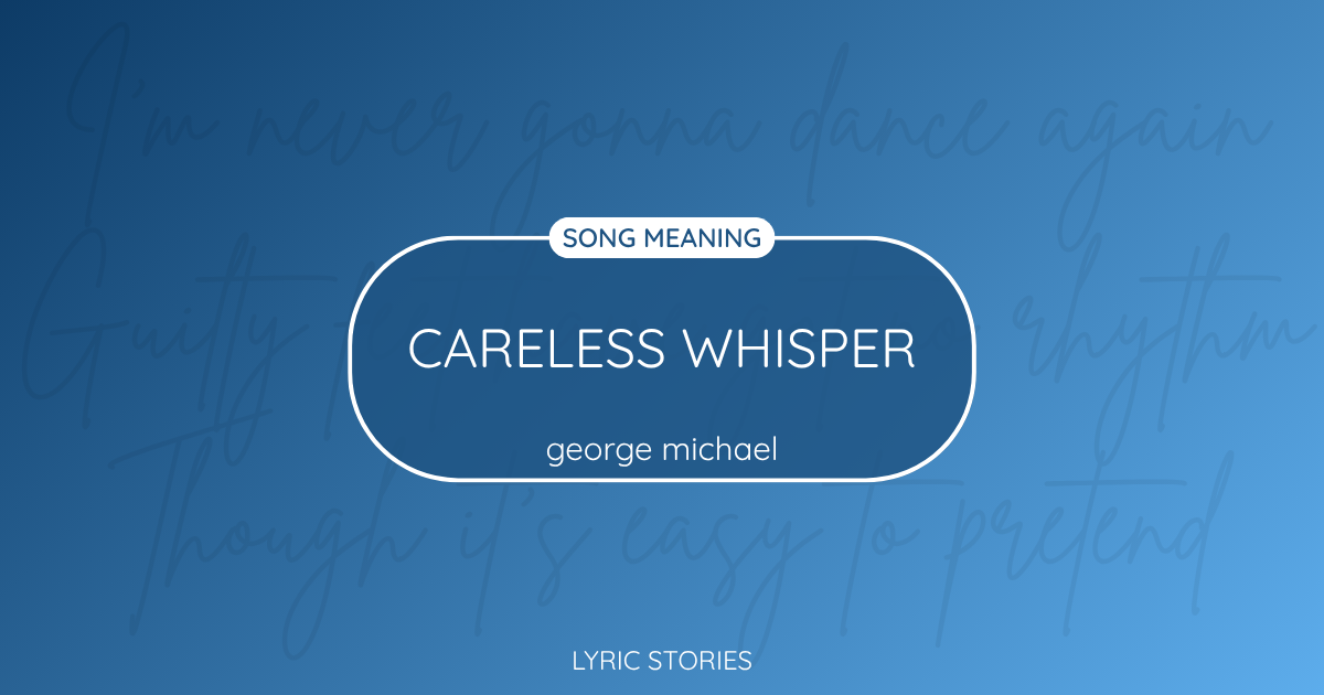 “Careless Whisper” Lyrics Meaning (George Michael)
