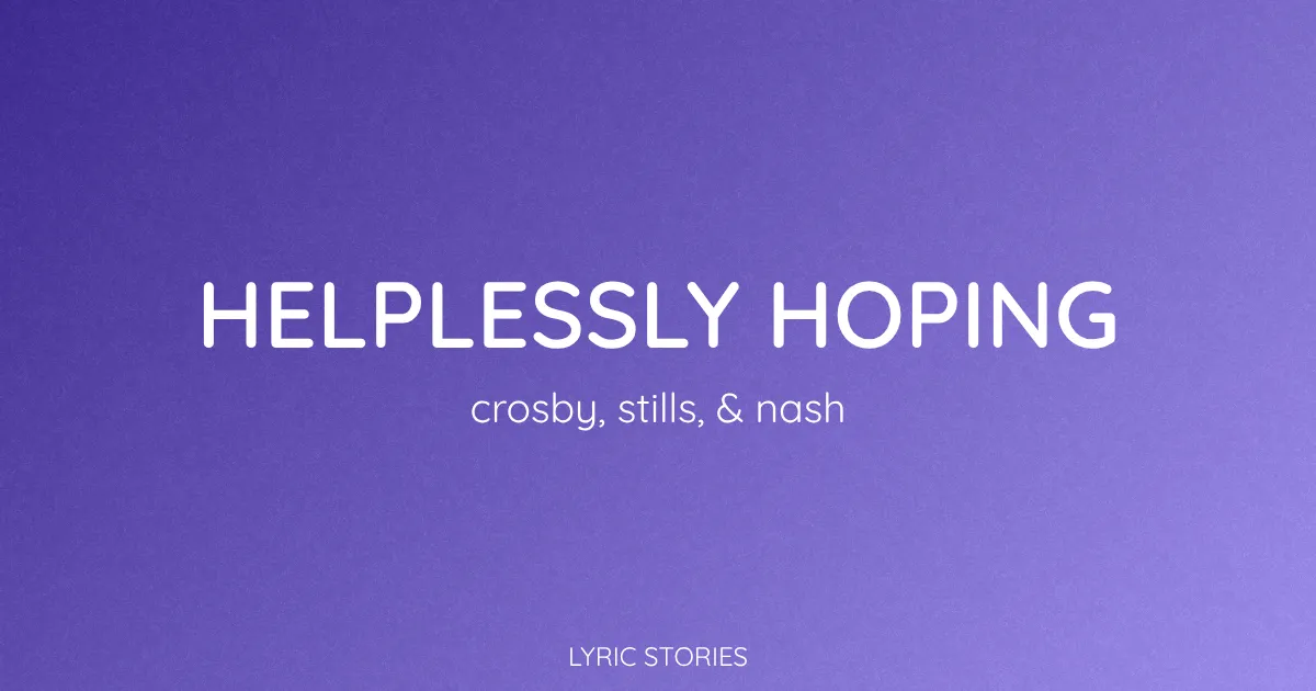 Helplessly Hoping Song Meaning (Crosby, Stills, & Nash Lyrics Explained)