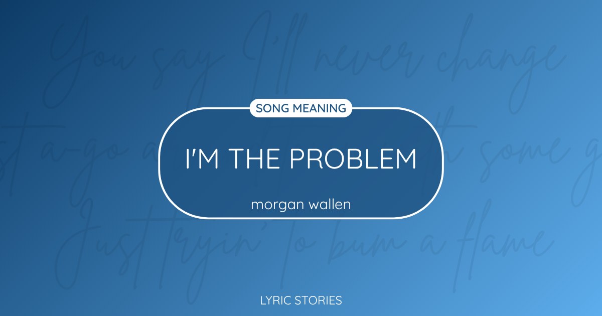 “I’m The Problem” Lyrics Meaning (Morgan Wallen)