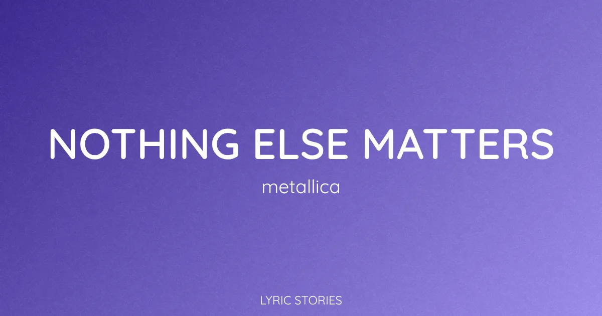 “Nothing Else Matters” Lyrics Meaning (Metallica)