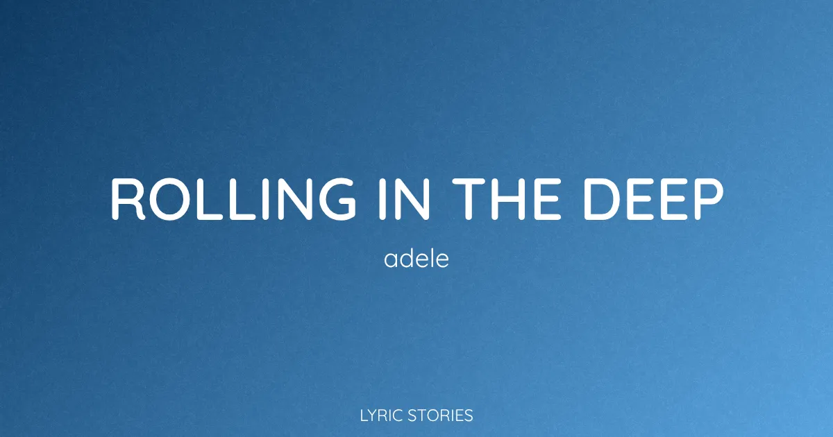 “Rolling in the Deep” Lyrics Meaning (Adele)