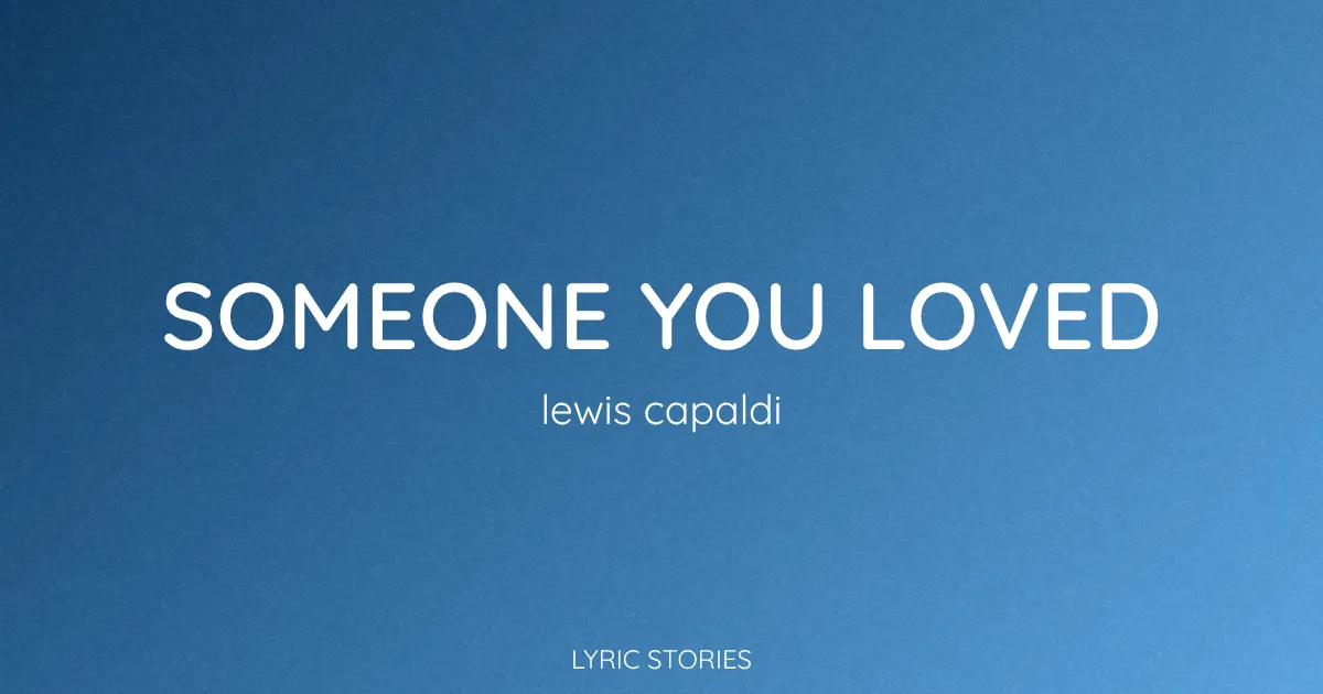 “Someone You Loved” Lyrics Meaning (Lewis Capaldi)