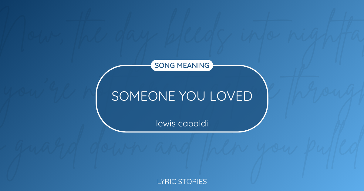 “Someone You Loved” Lyrics Meaning (Lewis Capaldi)