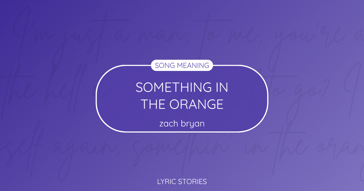 “Something in the Orange” Lyrics Meaning (Zach Bryan)