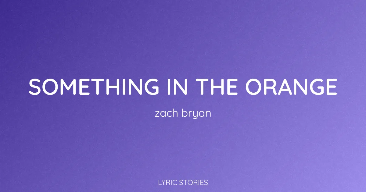 “Something in the Orange” Lyrics Meaning (Zach Bryan)