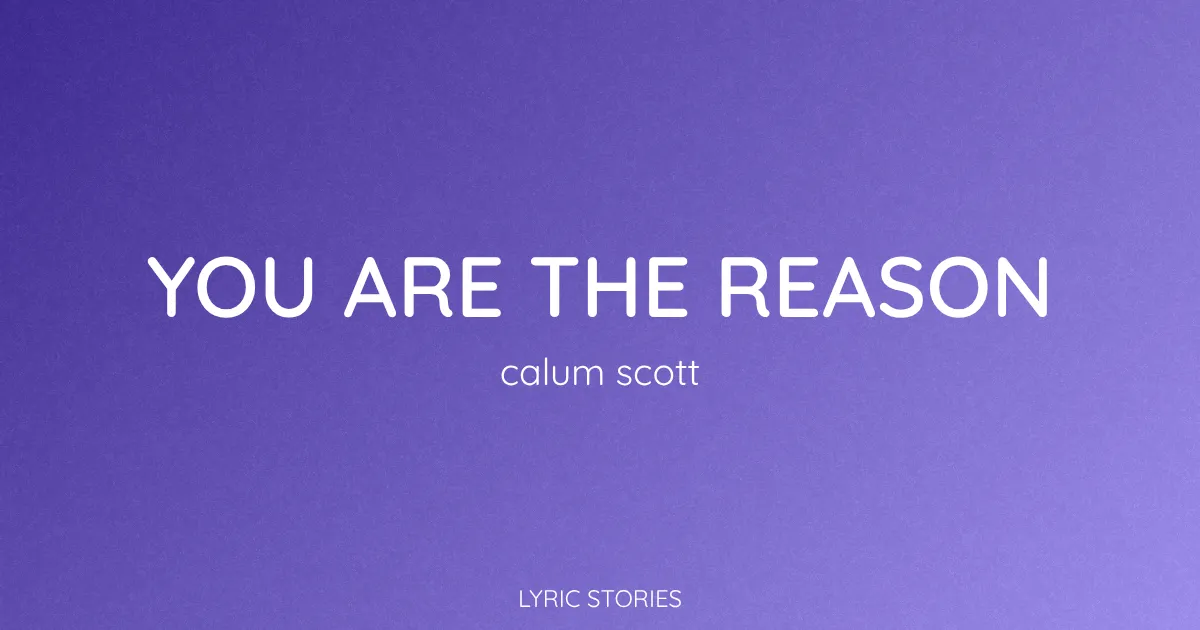 You Are The Reason Song Meaning (Calum Scott Lyrics Explained)