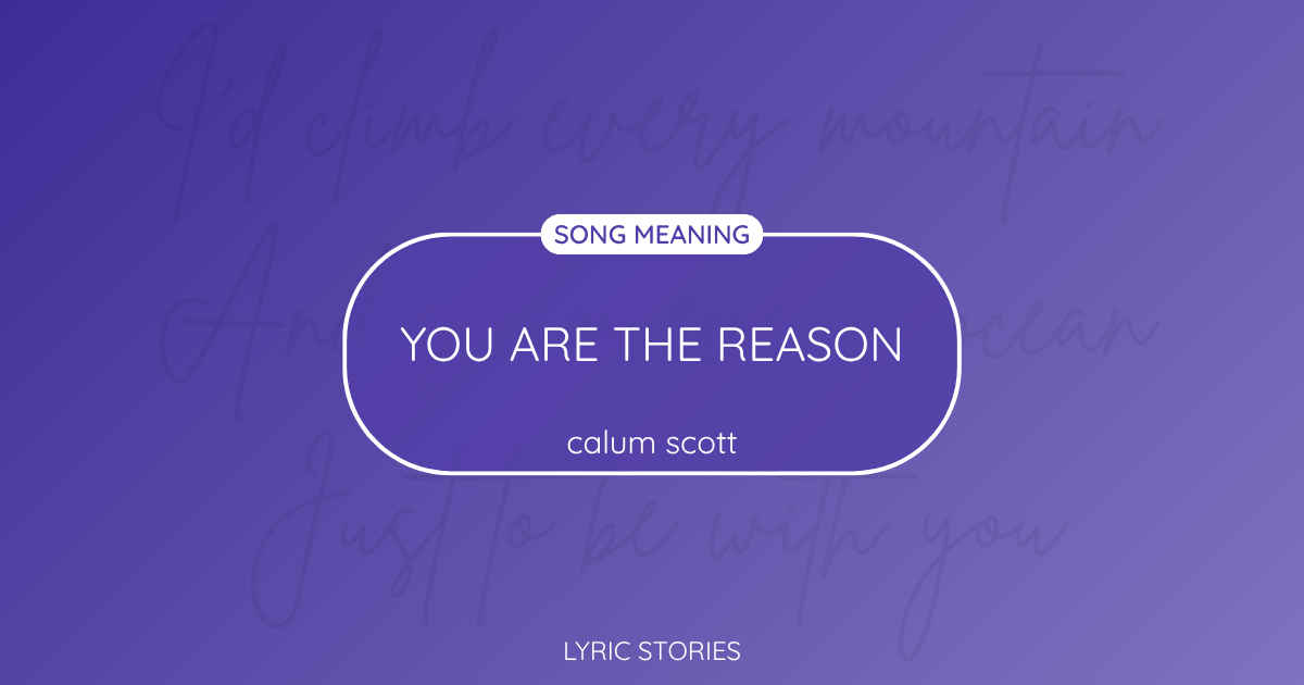 “You Are The Reason” Lyrics Meaning (Calum Scott)