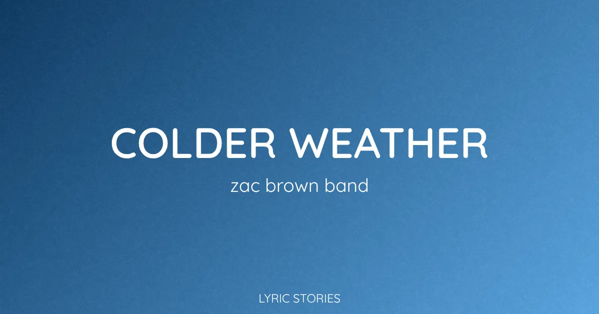 “Colder Weather” Lyrics Meaning (Zac Brown Band)