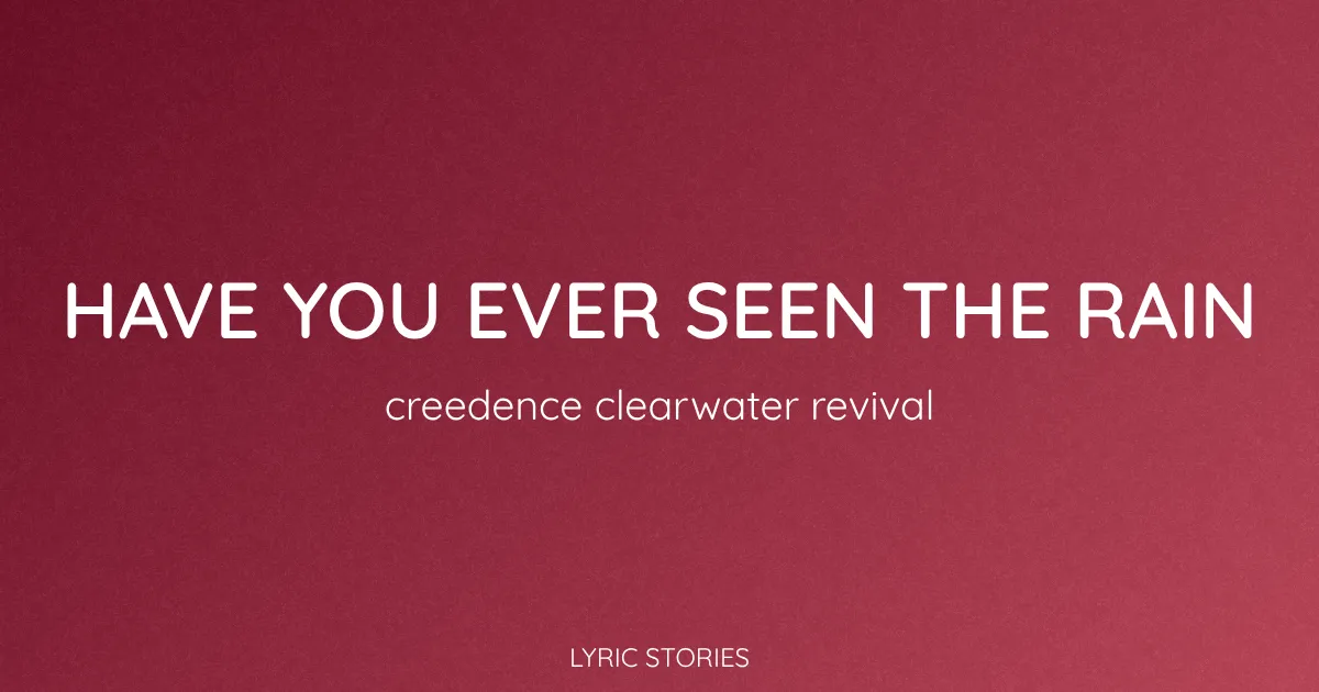 Have You Ever Seen the Rain Song Meaning (Creedence Clearwater Revival Lyrics Explained)