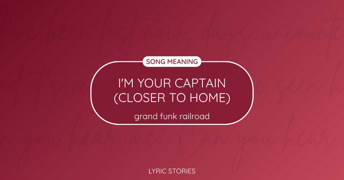 I'm Your Captain (Closer to Home) Song Meaning - Lyrics Explained