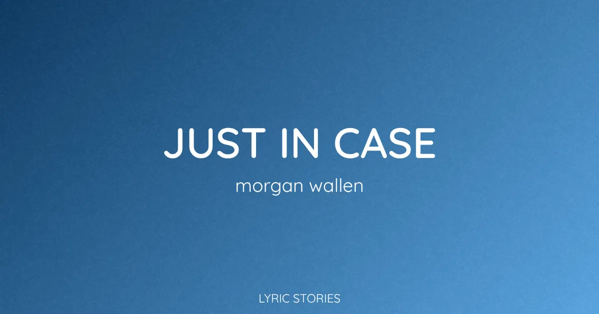 “Just In Case” Lyrics Meaning (Morgan Wallen)