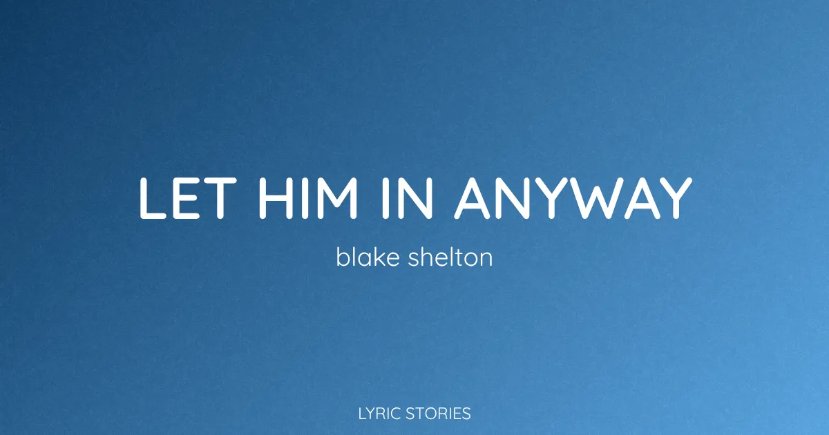 “Let Him In Anyway” Lyrics Meaning (Blake Shelton)