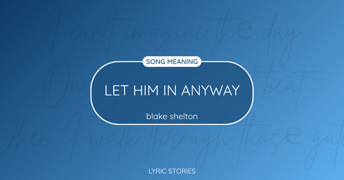 “Let Him In Anyway” Lyrics Meaning (Blake Shelton)