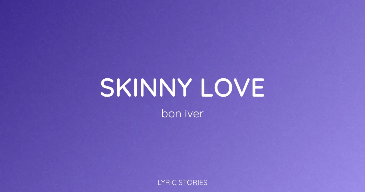 “Skinny Love” Lyrics Meaning (Bon Iver)
