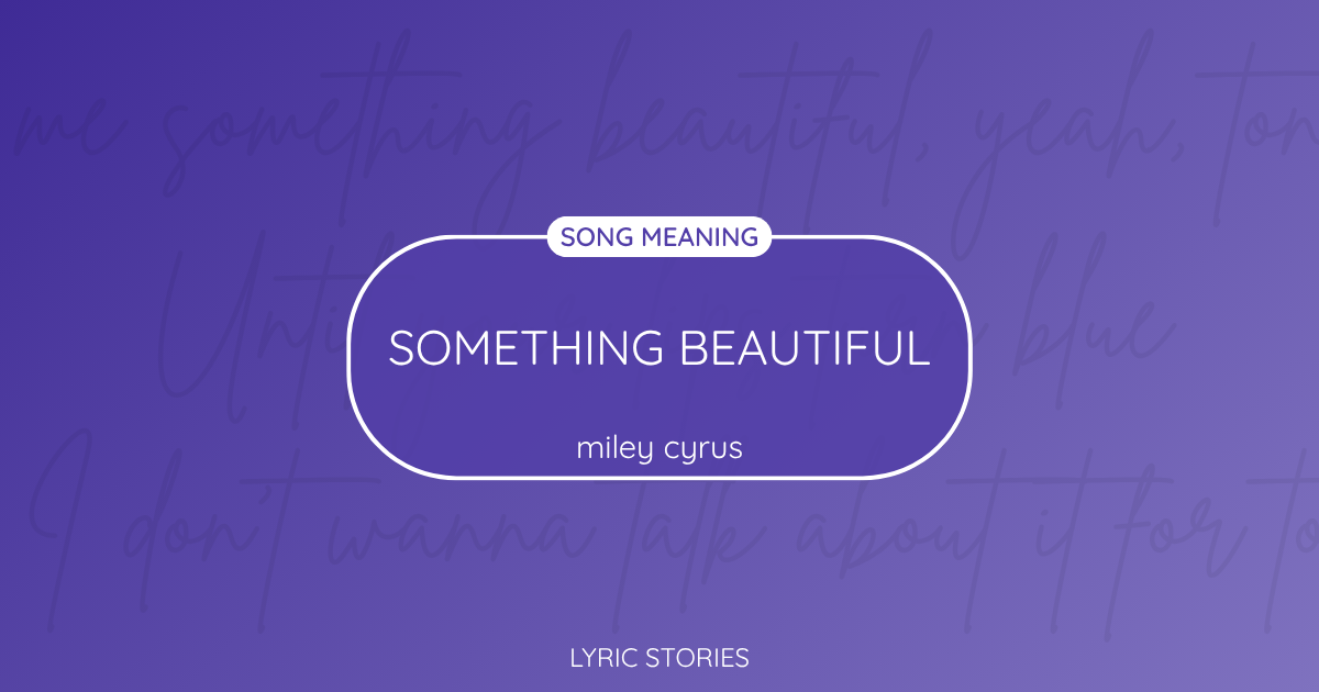 “Something Beautiful” Lyrics Meaning (Miley Cyrus)