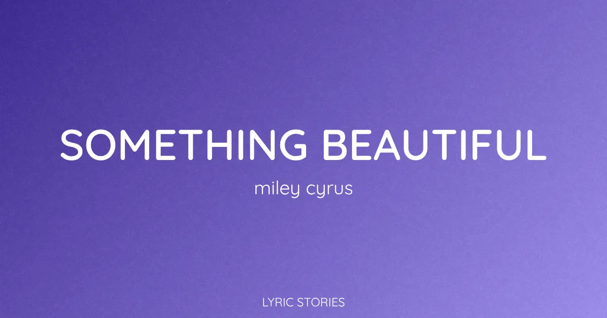 “Something Beautiful” Lyrics Meaning (Miley Cyrus)