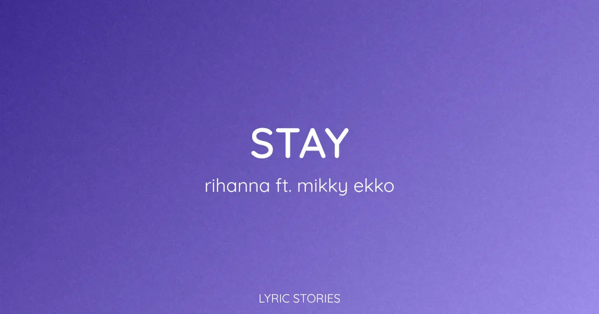 “Stay” Lyrics Meaning (Rihanna ft. Mikky Ekko)