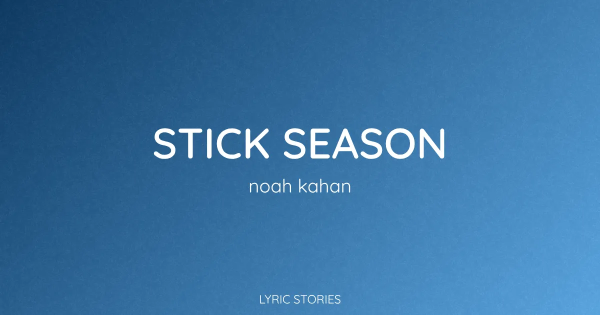 “Stick Season” Lyrics Meaning (Noah Kahan)