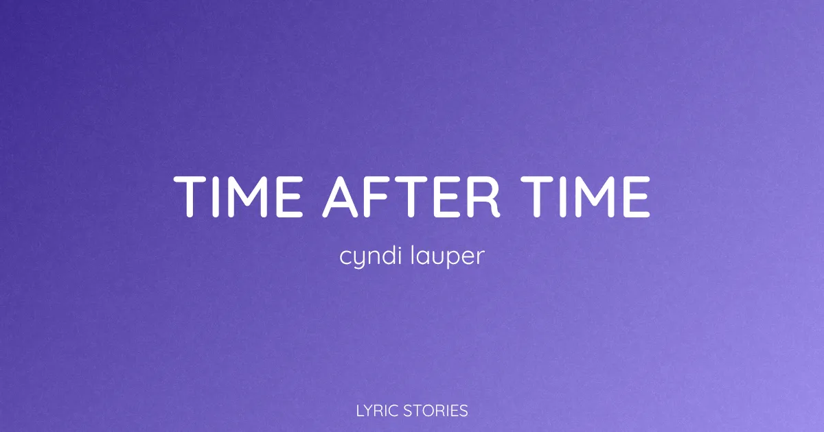 “Time After Time” Lyrics Meaning (Cyndi Lauper)