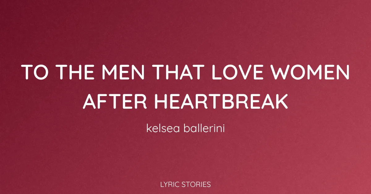 To The Men That Love Women After Heartbreak Song Meaning (Kelsea Ballerini Lyrics Explained)