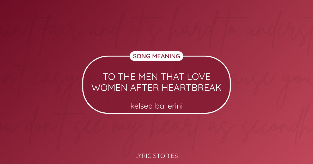 “To The Men That Love Women After Heartbreak” Lyrics Meaning (Kelsea Ballerini)