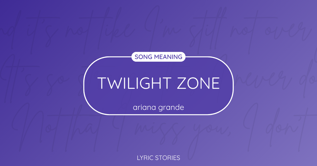 “Twilight Zone” Lyrics Meaning (Ariana Grande)