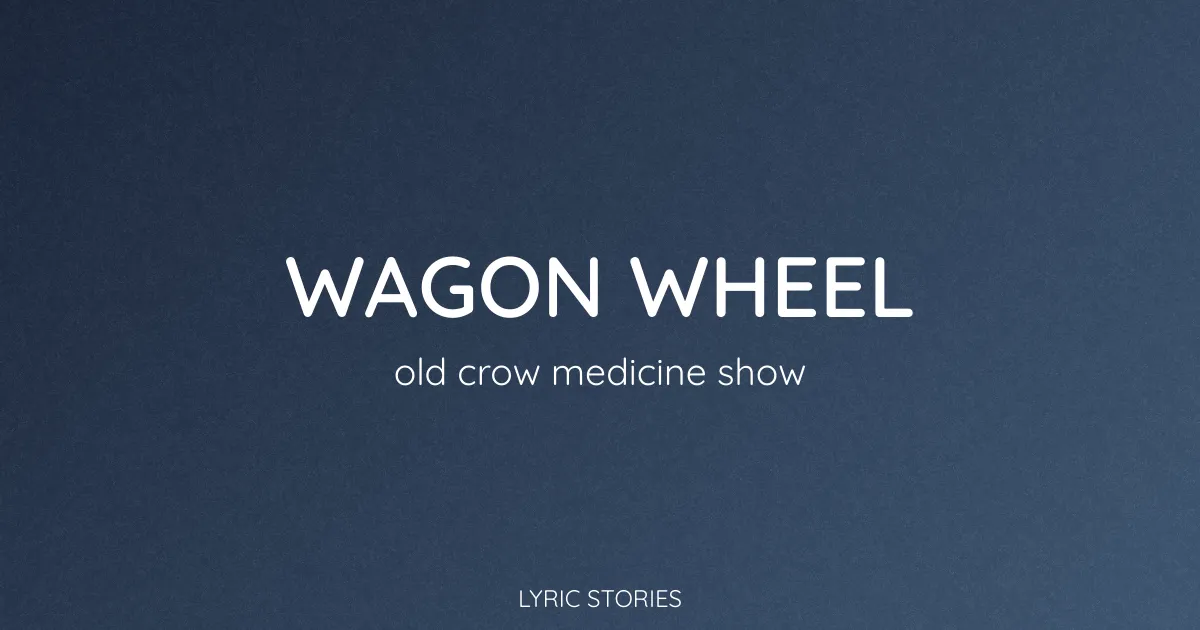 Wagon Wheel Song Meaning (Old Crow Medicine Show Lyrics Explained)
