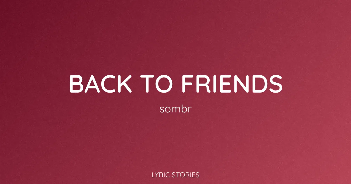 “Back to Friends” Lyrics Meaning (Sombr)