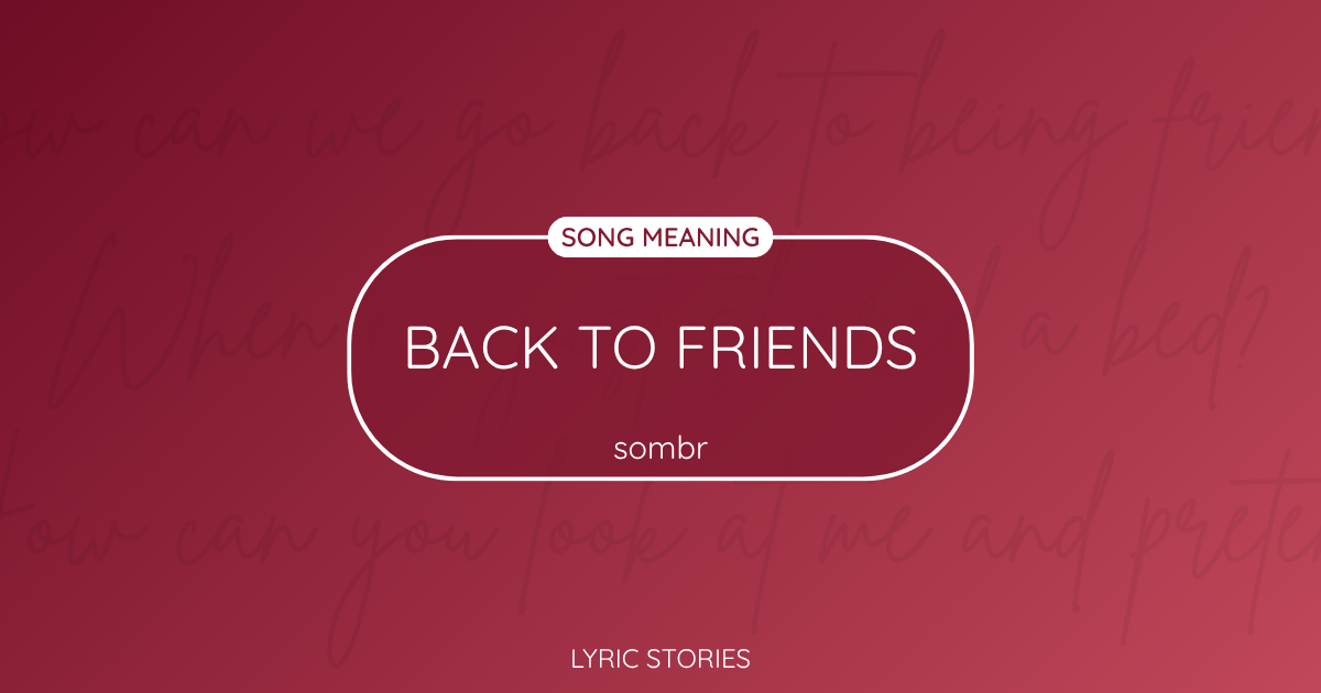 “Back to Friends” Lyrics Meaning (Sombr)