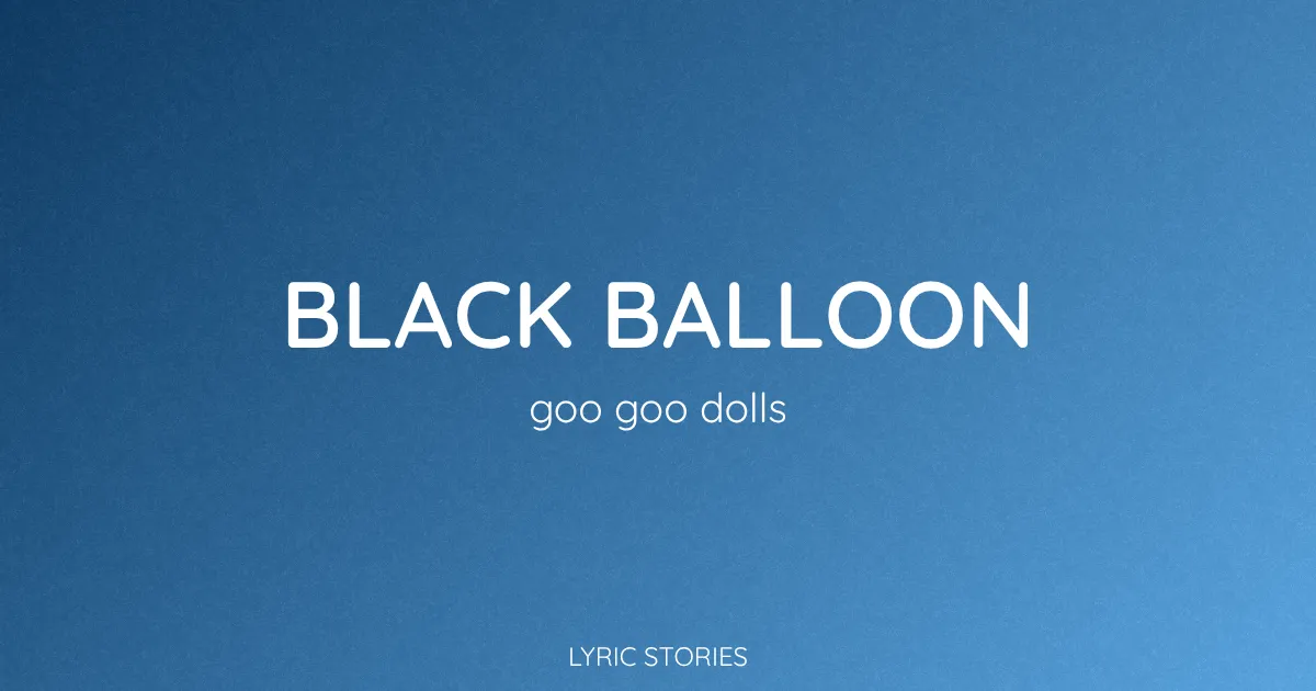 “Black Balloon” Lyrics Meaning (Goo Goo Dolls)
