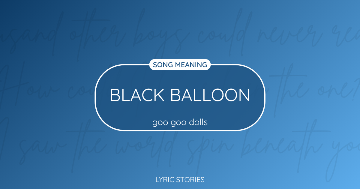 “Black Balloon” Lyrics Meaning (Goo Goo Dolls)